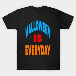 Halloween is everyday T-Shirt